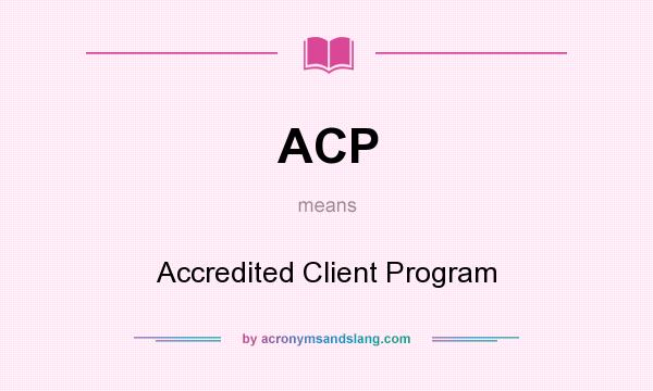 What does ACP mean? It stands for Accredited Client Program