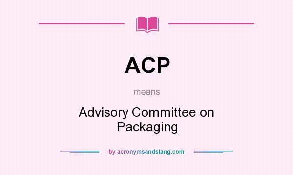 What does ACP mean? It stands for Advisory Committee on Packaging
