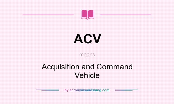 What does ACV mean? It stands for Acquisition and Command Vehicle