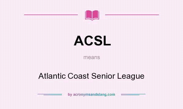 What does ACSL mean? It stands for Atlantic Coast Senior League