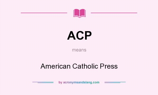 What does ACP mean? It stands for American Catholic Press