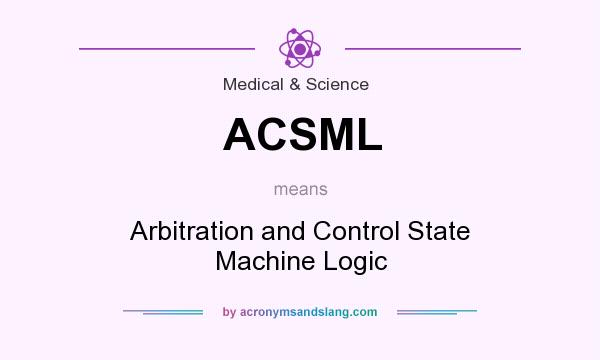 What does ACSML mean? It stands for Arbitration and Control State Machine Logic