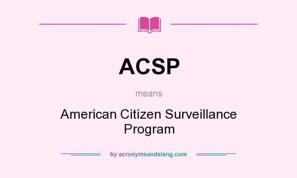What does ACSP mean? It stands for American Citizen Surveillance Program