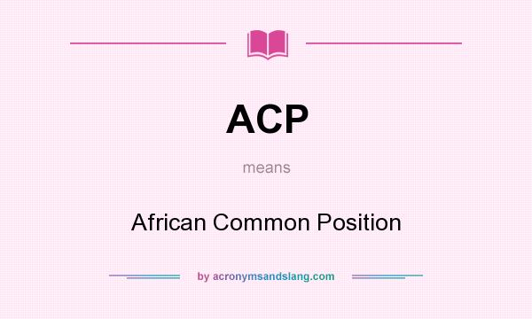 What does ACP mean? It stands for African Common Position