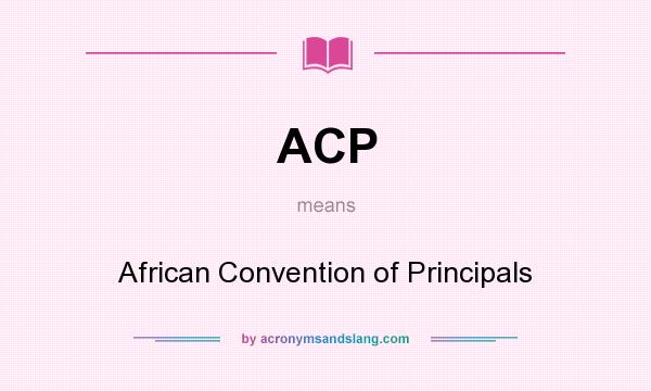 What does ACP mean? It stands for African Convention of Principals