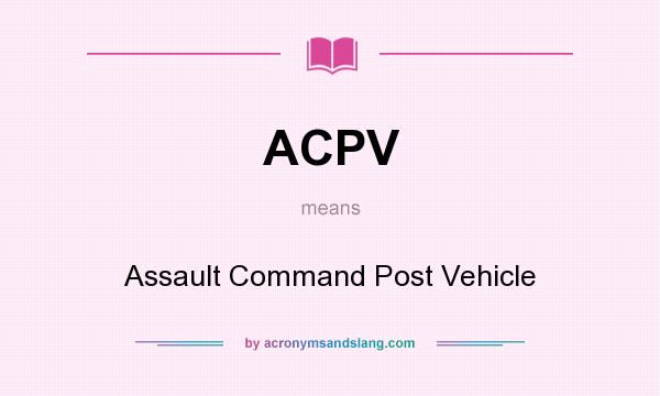 What does ACPV mean? It stands for Assault Command Post Vehicle