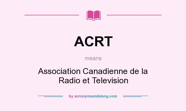 What does ACRT mean? It stands for Association Canadienne de la Radio et Television