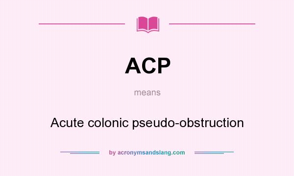 What does ACP mean? It stands for Acute colonic pseudo-obstruction
