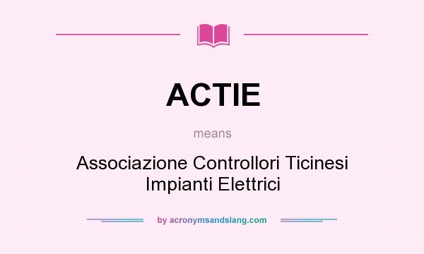 What does ACTIE mean? It stands for Associazione Controllori Ticinesi Impianti Elettrici