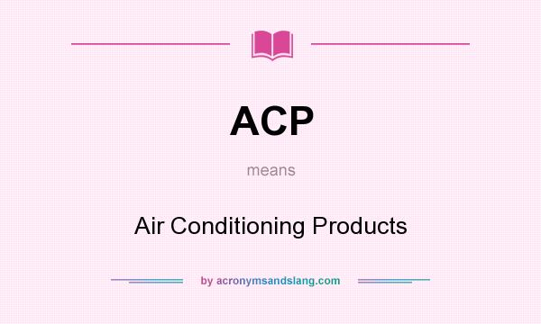 What does ACP mean? It stands for Air Conditioning Products