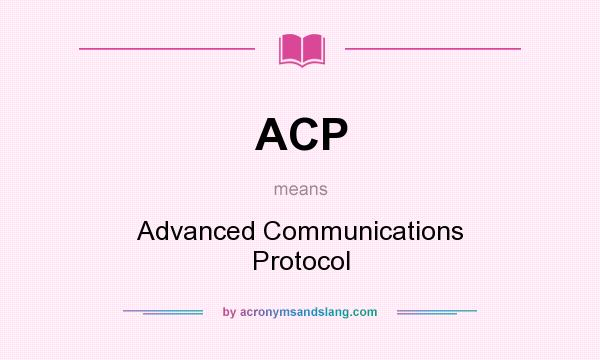 What does ACP mean? It stands for Advanced Communications Protocol