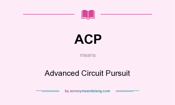 What does ACP mean? It stands for Advanced Circuit Pursuit