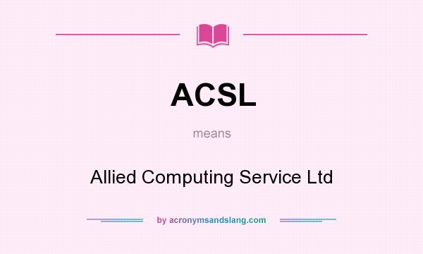 What does ACSL mean? It stands for Allied Computing Service Ltd
