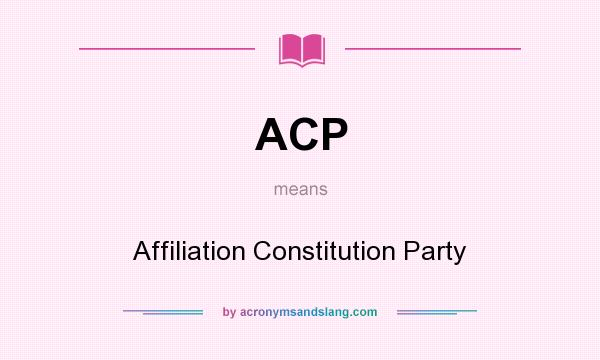 What does ACP mean? It stands for Affiliation Constitution Party