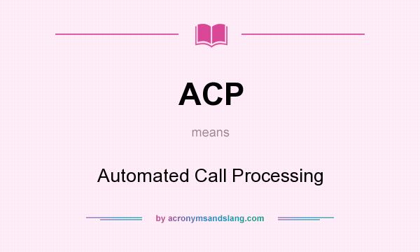 What does ACP mean? It stands for Automated Call Processing