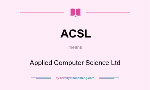 What does ACSL mean? It stands for Applied Computer Science Ltd
