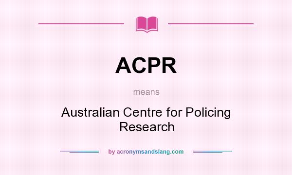 What does ACPR mean? It stands for Australian Centre for Policing Research