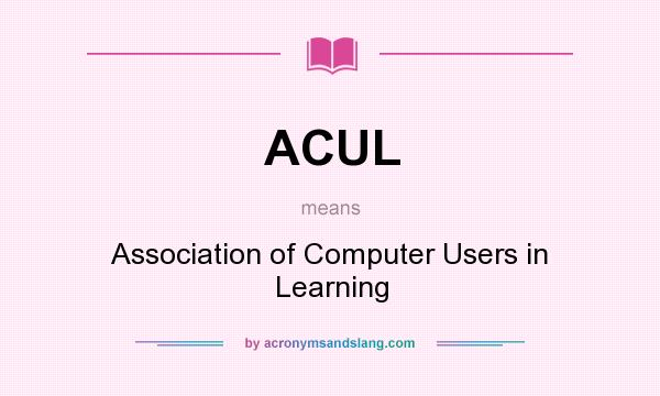 What does ACUL mean? It stands for Association of Computer Users in Learning