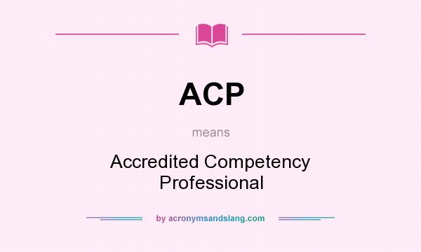 What does ACP mean? It stands for Accredited Competency Professional