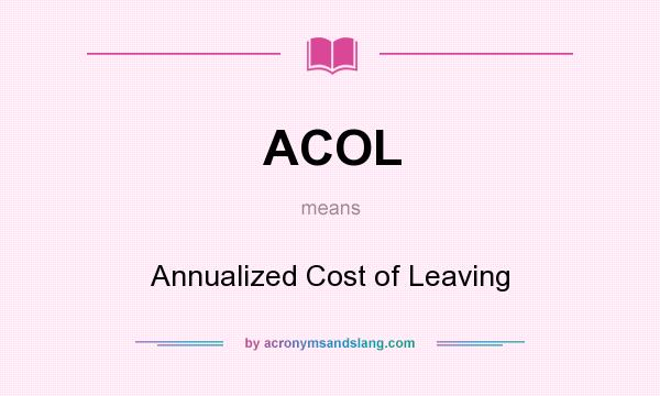 What does ACOL mean? It stands for Annualized Cost of Leaving