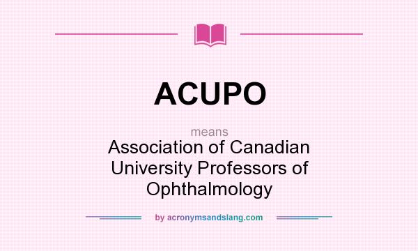 What does ACUPO mean? It stands for Association of Canadian University Professors of Ophthalmology
