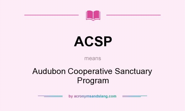 What does ACSP mean? It stands for Audubon Cooperative Sanctuary Program