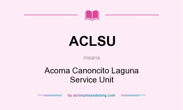 What does ACLSU mean? It stands for Acoma Canoncito Laguna Service Unit