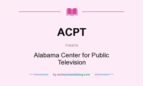 What does ACPT mean? It stands for Alabama Center for Public Television