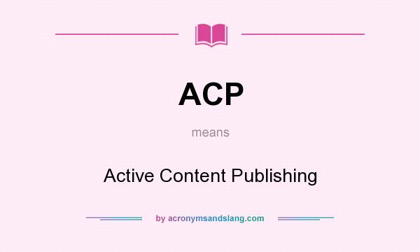 What does ACP mean? It stands for Active Content Publishing