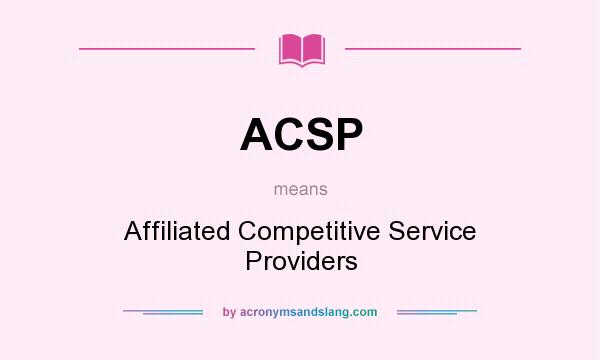 What does ACSP mean? It stands for Affiliated Competitive Service Providers