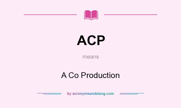 What does ACP mean? It stands for A Co Production