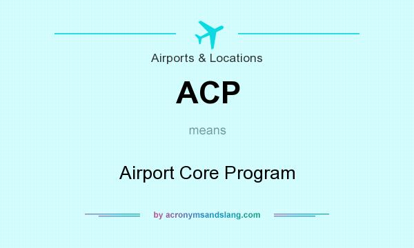 What does ACP mean? It stands for Airport Core Program