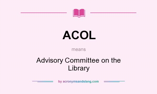 What does ACOL mean? It stands for Advisory Committee on the Library