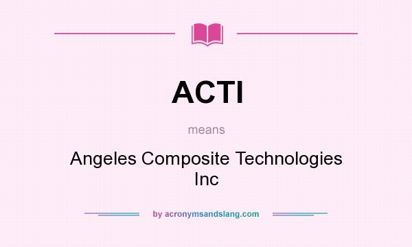 What does ACTI mean? It stands for Angeles Composite Technologies Inc