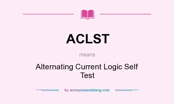 What does ACLST mean? It stands for Alternating Current Logic Self Test
