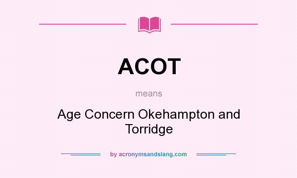 What does ACOT mean? It stands for Age Concern Okehampton and Torridge