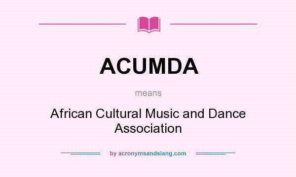 What does ACUMDA mean? It stands for African Cultural Music and Dance Association