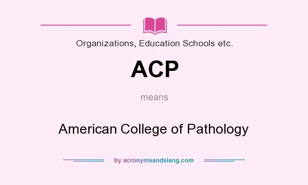 What does ACP mean? It stands for American College of Pathology