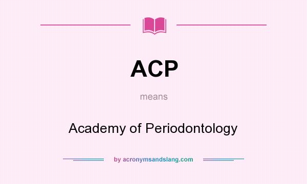 What does ACP mean? It stands for Academy of Periodontology