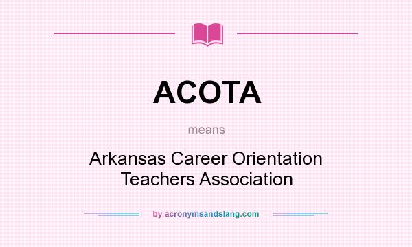 What does ACOTA mean? It stands for Arkansas Career Orientation Teachers Association