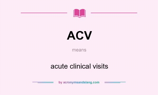 What does ACV mean? It stands for acute clinical visits