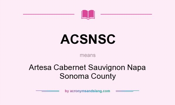 What does ACSNSC mean? It stands for Artesa Cabernet Sauvignon Napa Sonoma County