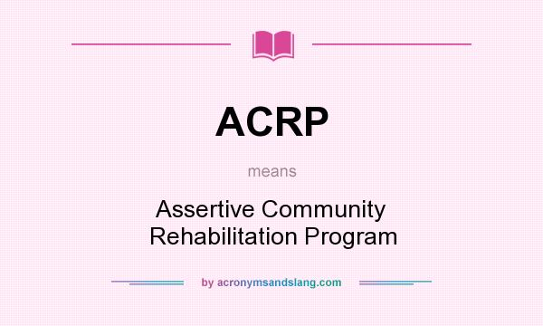 What does ACRP mean? It stands for Assertive Community Rehabilitation Program