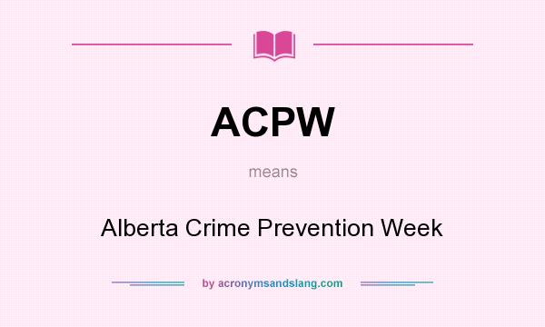 What does ACPW mean? It stands for Alberta Crime Prevention Week
