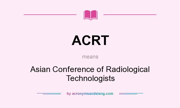 What does ACRT mean? It stands for Asian Conference of Radiological Technologists