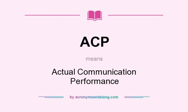 What does ACP mean? It stands for Actual Communication Performance