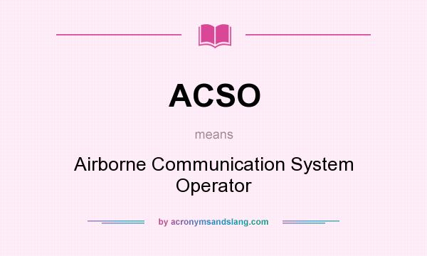 What does ACSO mean? It stands for Airborne Communication System Operator