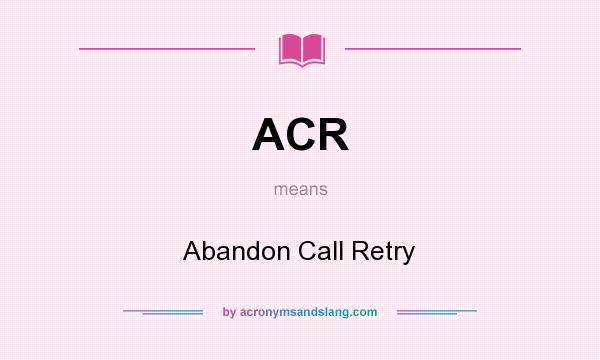 What does ACR mean? It stands for Abandon Call Retry