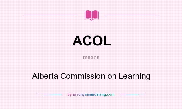 What does ACOL mean? It stands for Alberta Commission on Learning