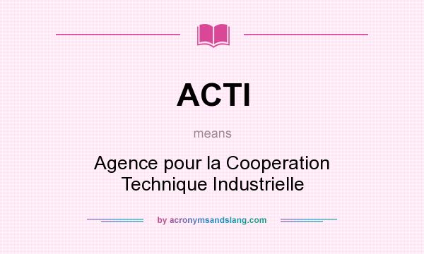 What does ACTI mean? It stands for Agence pour la Cooperation Technique Industrielle